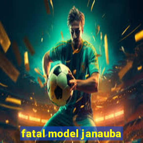 fatal model janauba